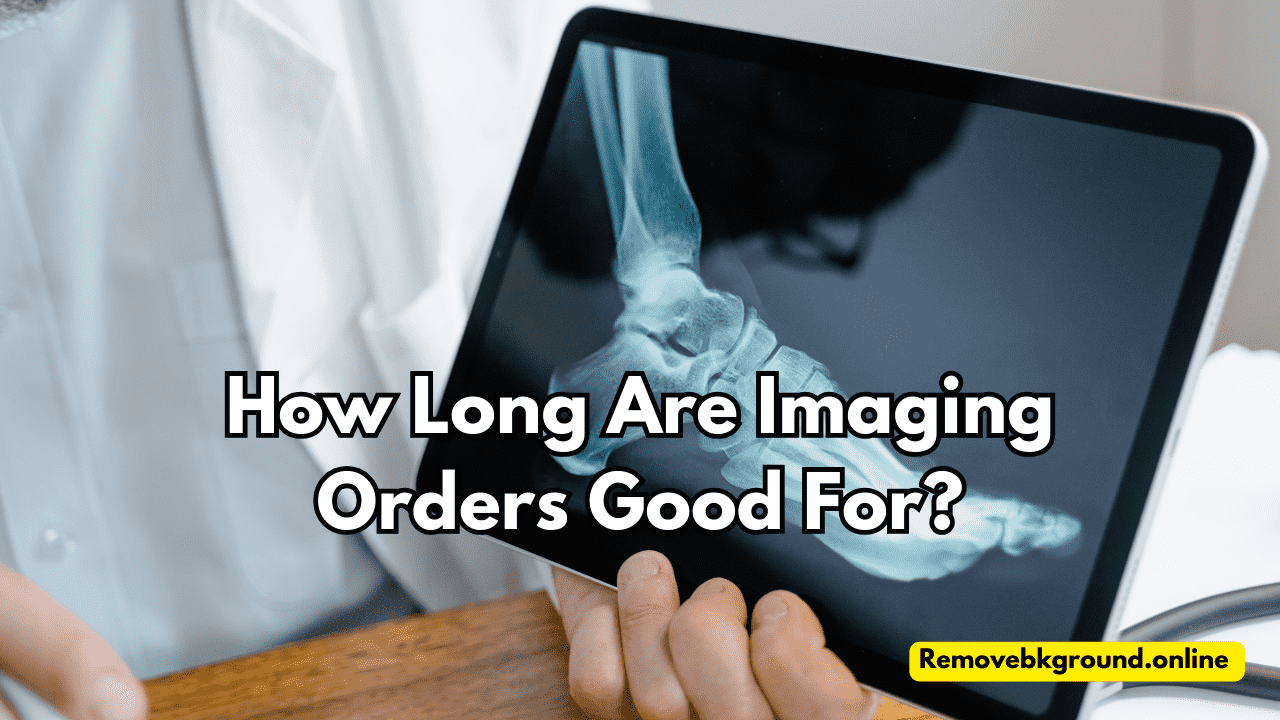 How Long Are Imaging Orders Good For?